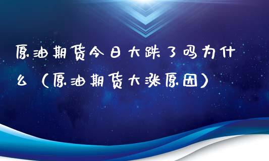 原油期货今日大跌了吗为什么（原油期货大涨原因）_https://www.apanben.com_国际期货_第1张