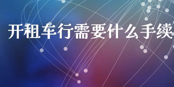 开租车行需要什么手续_https://www.apanben.com_期货学院_第1张