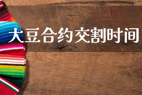 大豆合约交割时间_https://www.apanben.com_国际期货_第1张