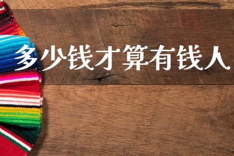 多少钱才算有钱人_https://www.apanben.com_期货学院_第1张