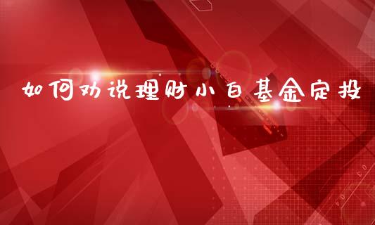 如何劝说理财小白基金定投_https://www.apanben.com_国际财经_第1张