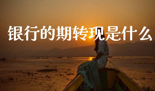银行的期转现是什么_https://www.apanben.com_股市指导_第1张