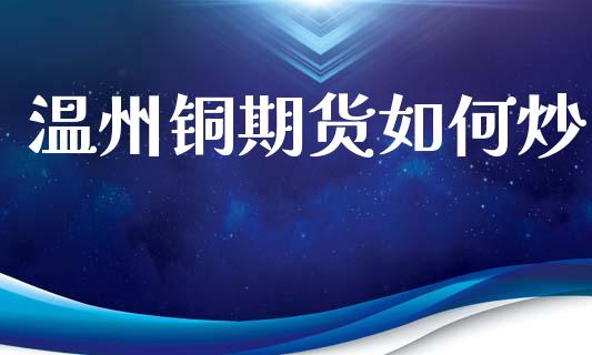 温州铜期货如何炒_https://www.apanben.com_财经资讯_第1张