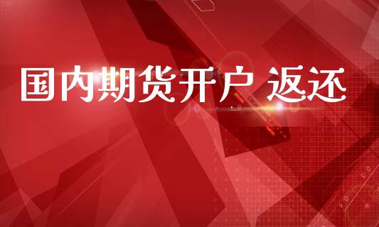 国内期货开户 返还_https://www.apanben.com_国际财经_第1张