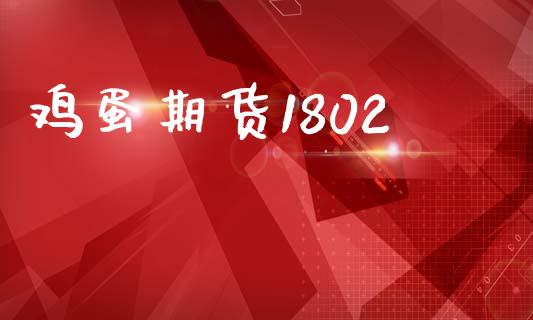 鸡蛋期货1802_https://www.apanben.com_股市指导_第1张