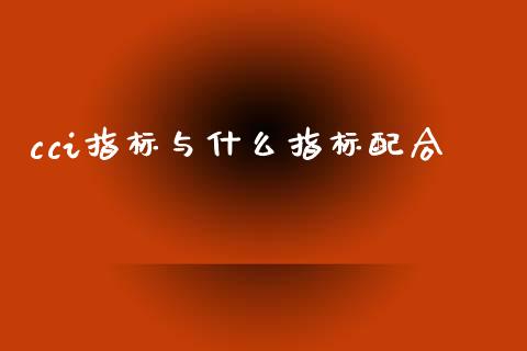 cci指标与什么指标配合_https://www.apanben.com_国际期货_第1张