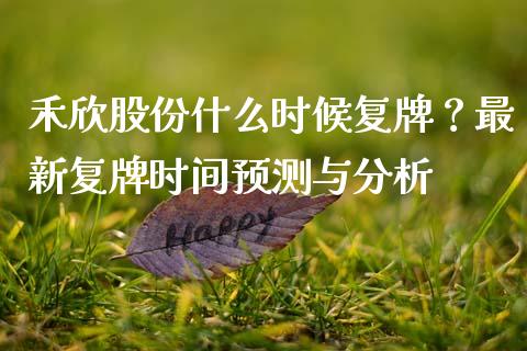禾欣股份什么时候复牌？最新复牌时间预测与分析_https://www.apanben.com_财经资讯_第1张