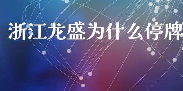 浙江龙盛为什么停牌_https://www.apanben.com_国际财经_第1张