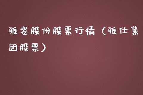 雅姿股份股票行情（雅仕集团股票）_https://www.apanben.com_股市指导_第1张