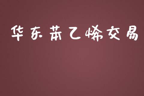 华东苯乙烯交易_https://www.apanben.com_国际期货_第1张