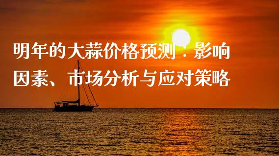 明年的大蒜价格预测：影响因素、市场分析与应对策略_https://www.apanben.com_国际财经_第1张