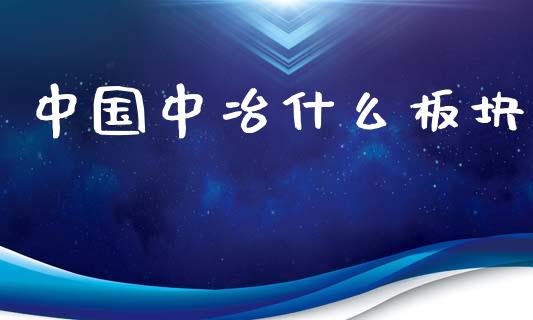中国中冶什么板块_https://www.apanben.com_国际财经_第1张