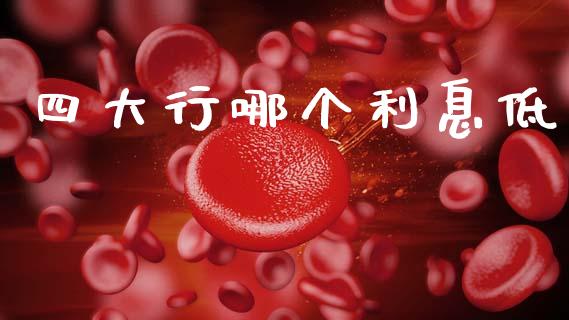 四大行哪个利息低_https://www.apanben.com_股市指导_第1张