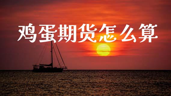 鸡蛋期货怎么算_https://www.apanben.com_股票怎么玩_第1张