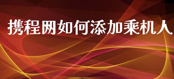 携程网如何添加乘机人_https://www.apanben.com_股市指导_第1张