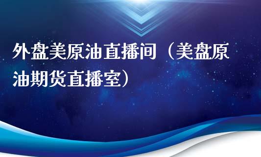 外盘美原油直播间（美盘原油期货直播室）_https://www.apanben.com_在线喊单_第1张