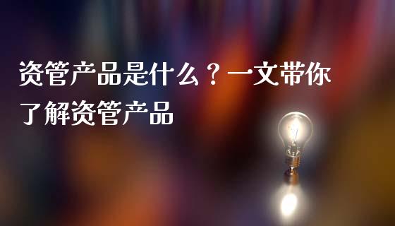 资管产品是什么?一文带你了解资管产品_期货学院_第1张_安贝财经网 资管产品是什么?一文带你了解资管产品_https://www.apanben.com_期货学院_第1张