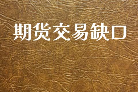 期货交易缺口_股票怎么玩_第1张_安贝财经网 期货交易缺口_https://www.apanben.com_股票怎么玩_第1张