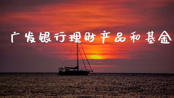 广发银行理财产品和基金_https://www.apanben.com_财经资讯_第1张