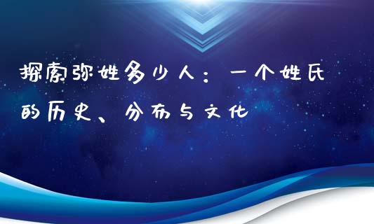 探索弥姓多少人：一个姓氏的历史、分布与文化_https://www.apanben.com_股市指导_第1张