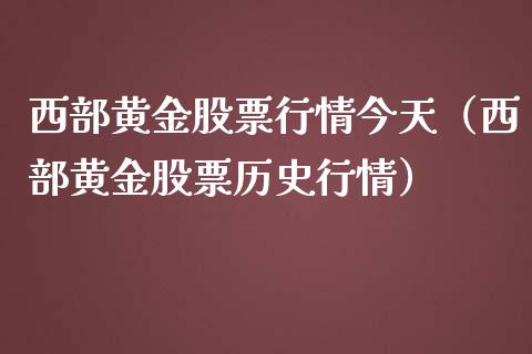 西部黄金股票行情今天（西部黄金股票历史行情）_https://www.apanben.com_股市指导_第1张