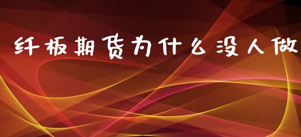 纤板期货为什么没人做_https://www.apanben.com_期货学院_第1张