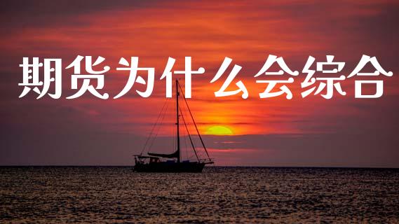 期货为什么会综合_https://www.apanben.com_国际财经_第1张