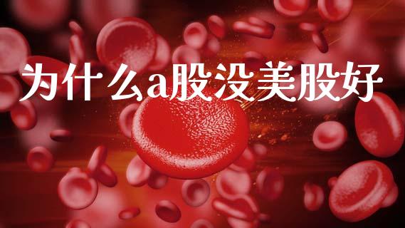 为什么a股没美股好_https://www.apanben.com_财经资讯_第1张