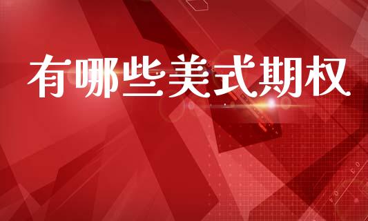 有哪些美式期权_https://www.apanben.com_期货学院_第1张
