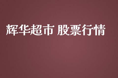 辉华超市 股票行情_https://www.apanben.com_股市分析_第1张