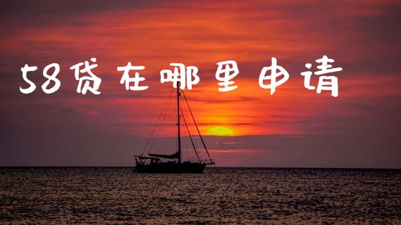 58贷在哪里申请_https://www.apanben.com_财经资讯_第1张