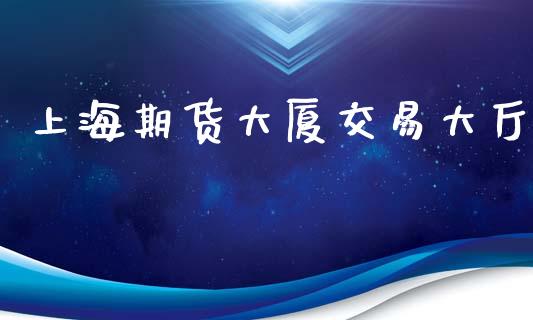 上海期货大厦交易大厅_https://www.apanben.com_股票怎么玩_第1张