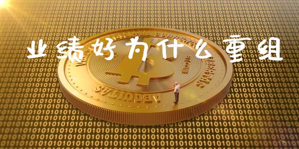 业绩好为什么重组_https://www.apanben.com_在线喊单_第1张