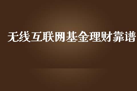 无线互联网基金理财靠谱_https://www.apanben.com_财经资讯_第1张