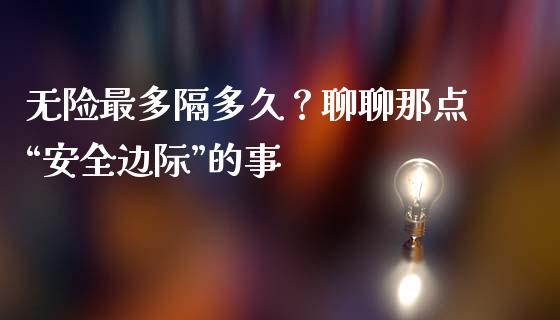 无险最多隔多久？聊聊那点“安全边际”的事_https://www.apanben.com_在线喊单_第1张