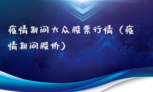 疫情期间大众股票行情（疫情期间股价）_https://www.apanben.com_股市指导_第1张