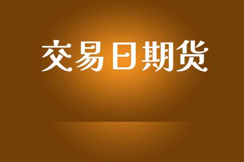 交易日期货_https://www.apanben.com_国际财经_第1张