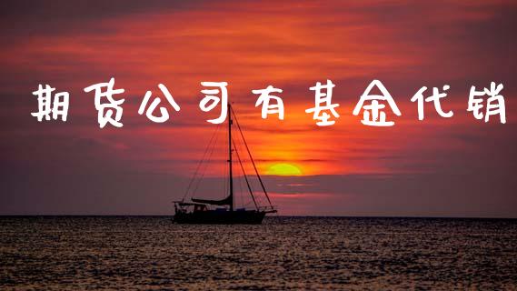 期货公司有基金代销_https://www.apanben.com_在线喊单_第1张