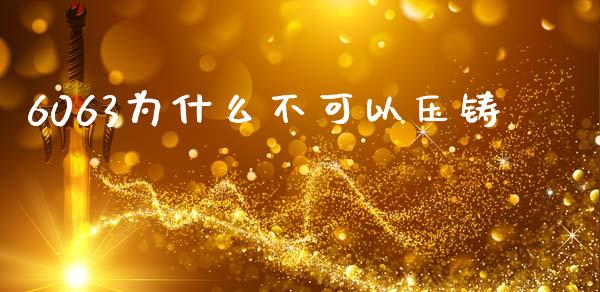 6063为什么不可以压铸_https://www.apanben.com_财经资讯_第1张