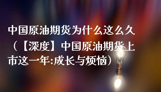 中国原油期货为什么这么久（【深度】中国原油期货上市这一年:成长与烦恼）_https://www.apanben.com_国际期货_第1张