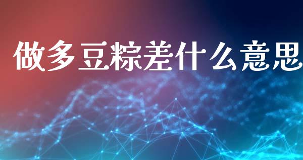 做多豆粽差什么意思_https://www.apanben.com_期货学院_第1张