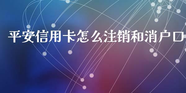平安信用卡怎么注销和消户口_https://www.apanben.com_国际财经_第1张