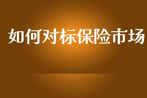 如何对标保险市场_https://www.apanben.com_股市指导_第1张