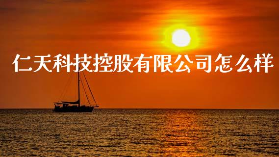 仁天科技控股有限公司怎么样_https://www.apanben.com_股市分析_第1张