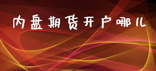 内盘期货开户哪儿_https://www.apanben.com_国际财经_第1张
