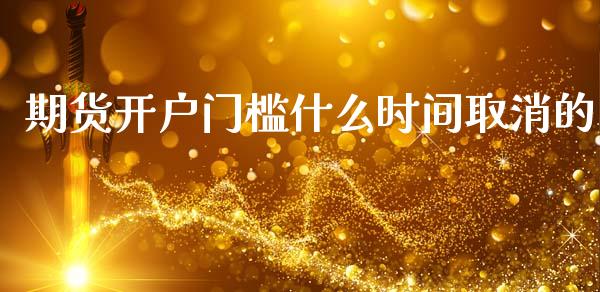 期货开户门槛什么时间取消的_https://www.apanben.com_股市指导_第1张