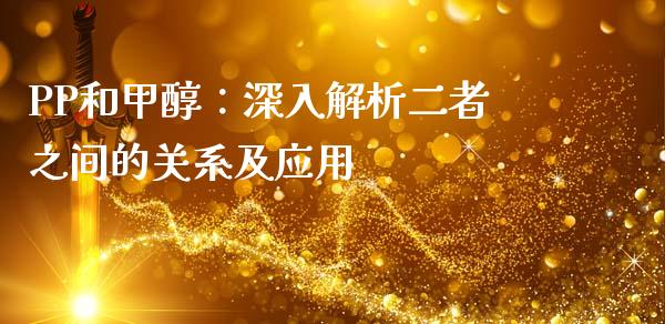 PP和甲醇：深入解析二者之间的关系及应用_https://www.apanben.com_股票怎么玩_第1张
