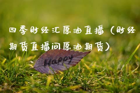 四季财经汇原油直播（财经期货直播间原油期货）_https://www.apanben.com_在线喊单_第1张