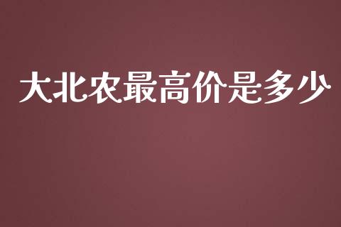 大北农最高价是多少_https://www.apanben.com_期货学院_第1张