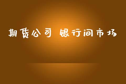 期货公司 银行间市场_https://www.apanben.com_期货学院_第1张